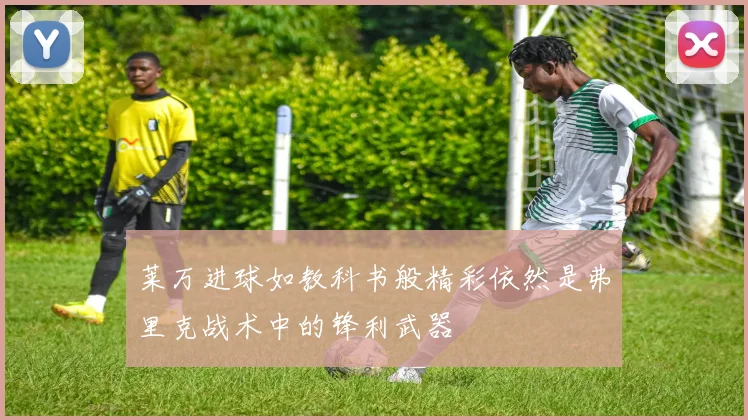 莱万进球如教科书般精彩依然是弗里克战术中的锋利武器