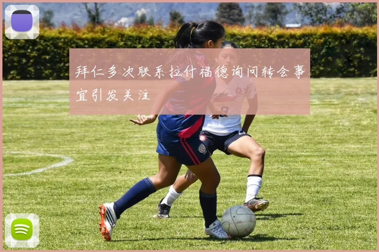 拜仁多次联系拉什福德询问转会事宜引发关注